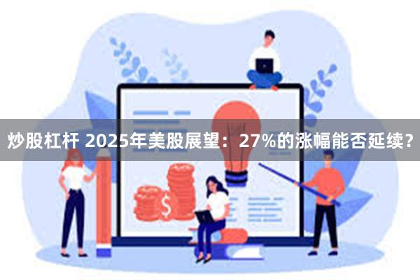 炒股杠杆 2025年美股展望：27%的涨幅能否延续？